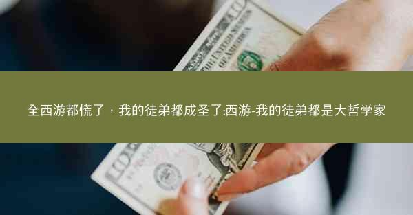 全西游都慌了,我的徒弟都成圣了;西游-我的徒弟都是大哲学家 全西游都慌了,我的徒弟都成圣了;西游-我的徒弟都是大哲学家